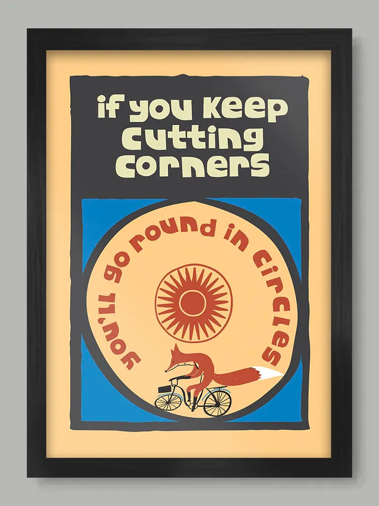 Cutting Corners - Poster Print. Hey, remind yourself there's no short cuts in life! ):