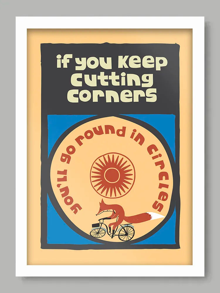 Cutting Corners - Poster Print. Hey, remind yourself there's no short cuts in life! ):
