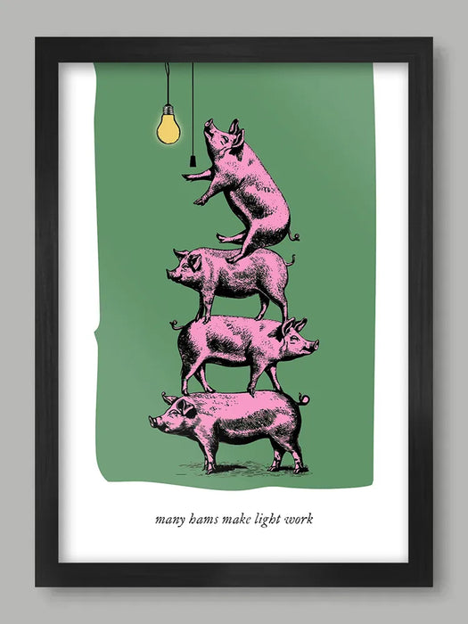 Many Hams Make Light Work - Poster print is a Play on a Proverb print. Pigs ain't stupid.
