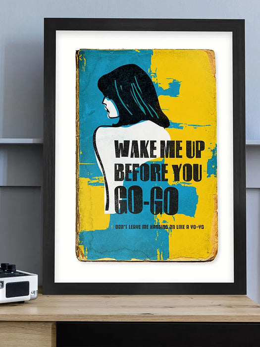 wake me up before you go go poster print