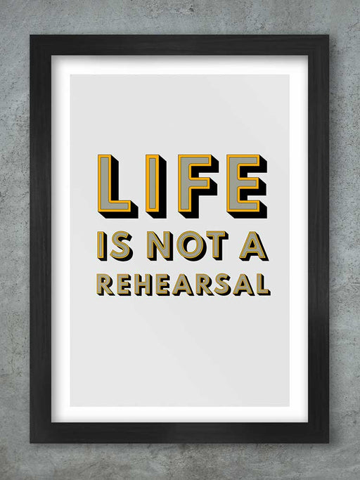 Life Is Not A Rehearsal Poster Print